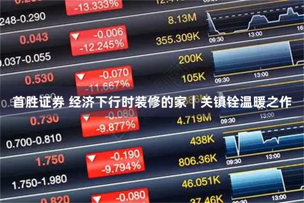 首胜证券 经济下行时装修的家｜关镇铨温暖之作